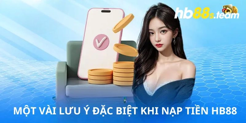 Những điều cần chú ý khi muốn thực hiện nạp tiền HB88 trong thời gian ngắn