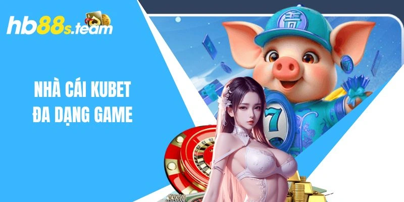 Hệ thống game siêu hot của nhà cái Kubet