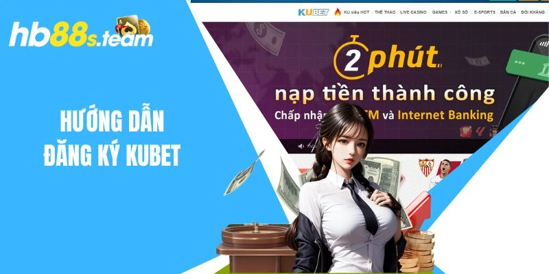 Cách đăng ký Kubet với 3 bước để khám phá hệ thống giải trí hot