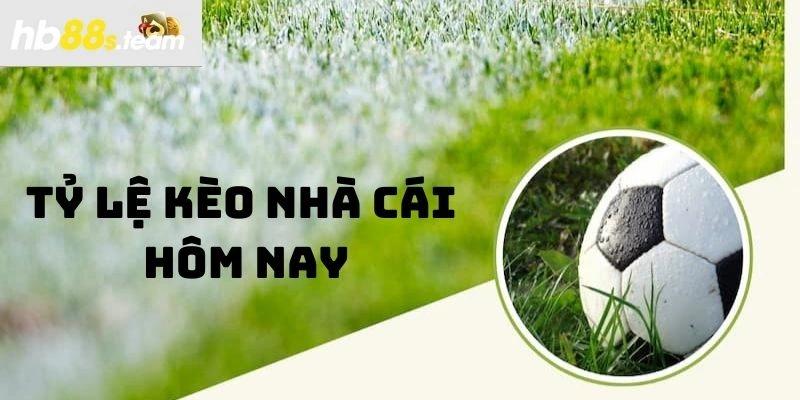 tỷ lệ kèo nhà cái hôm nay hb88