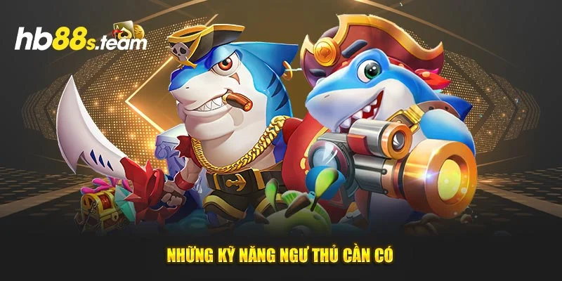 Những kỹ năng ngư thủ cần có