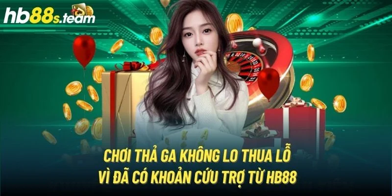 Chơi thả ga không lo thua lỗ vì đã có khoản cứu trợ từ HB88