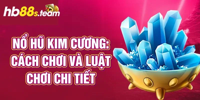 Hướng dẫn cụ thể cách chơi slot game kim cương