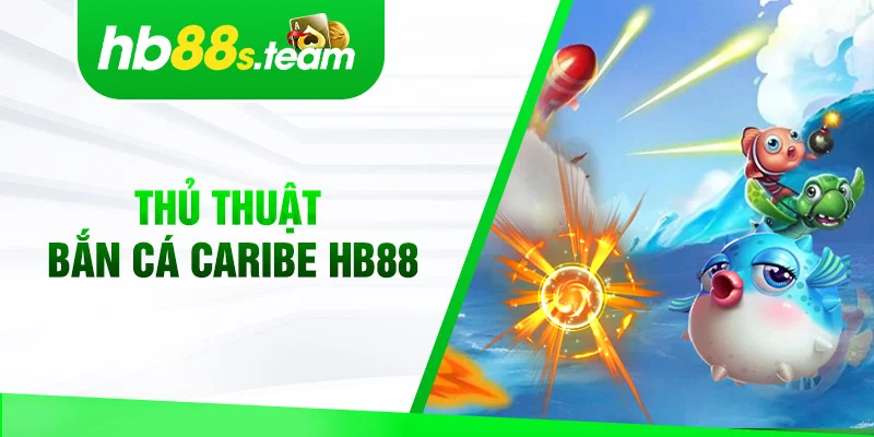 Thủ thuật bắn cá Caribe Hb88