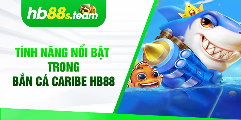 Tính năng nổi bật trong bắn cá Caribe Hb88