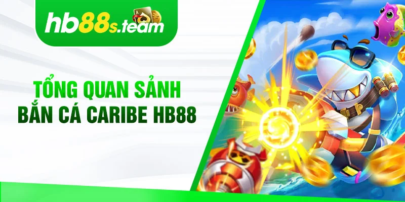 Tổng quan sảnh bắn cá Caribe Hb88